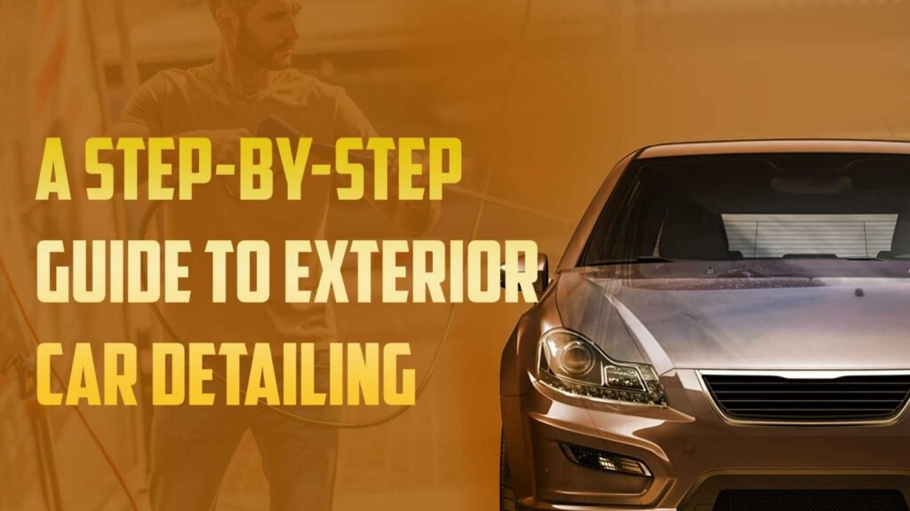 A Step-by-Step Guide to Exterior Car Detailing