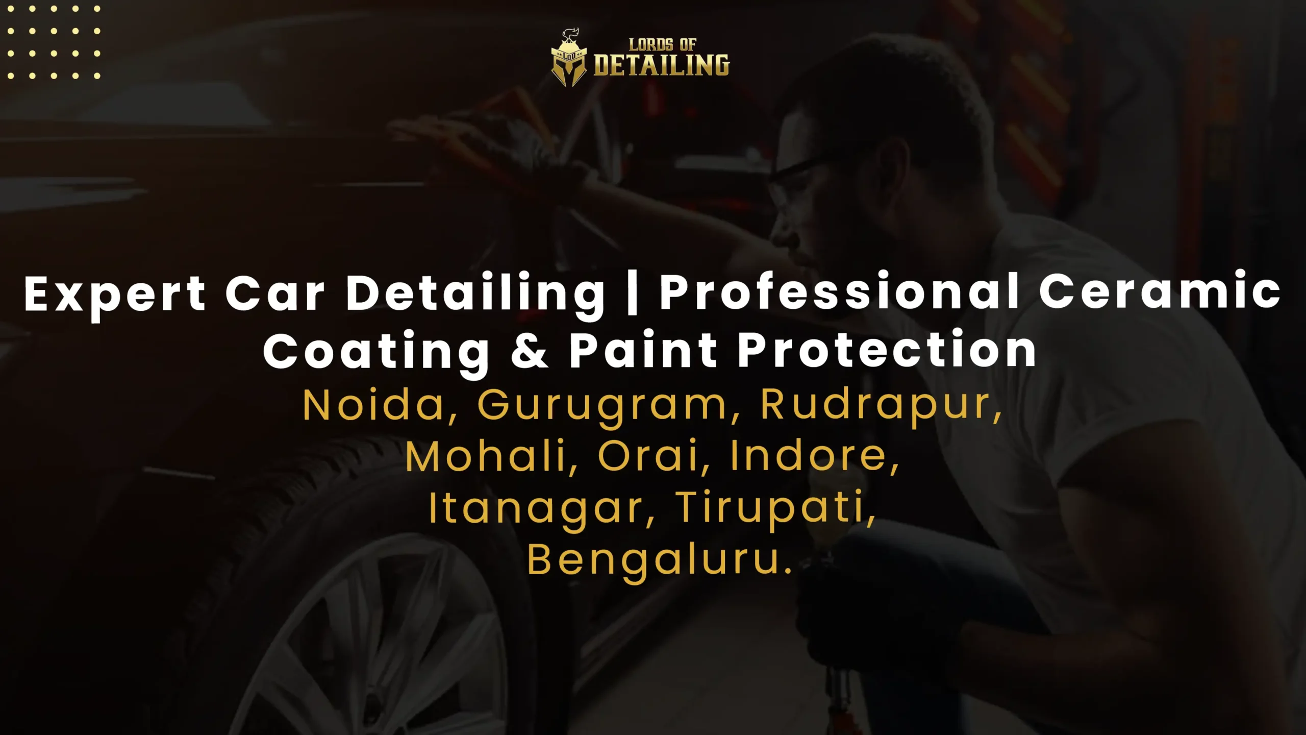 https://lordsofdetailing.com/lod-blog/wp-content/uploads/2024/05/Expert-Car-Detailing-Professional-Ceramic-Coating-Paint-Protection-Noida-Gurugram-Rudrapur-Mohali-Orai-Indore-Itanagar-Tirupati-Bengaluru-scaled.webp