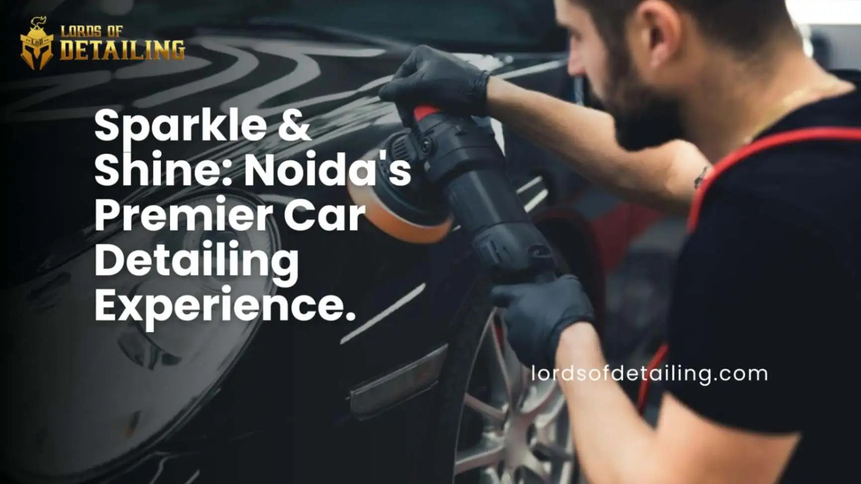 https://lordsofdetailing.com/lod-blog/wp-content/uploads/2024/06/Sparkle-Shine-Noidas-Premier-Car-Detailing-Experience.webp