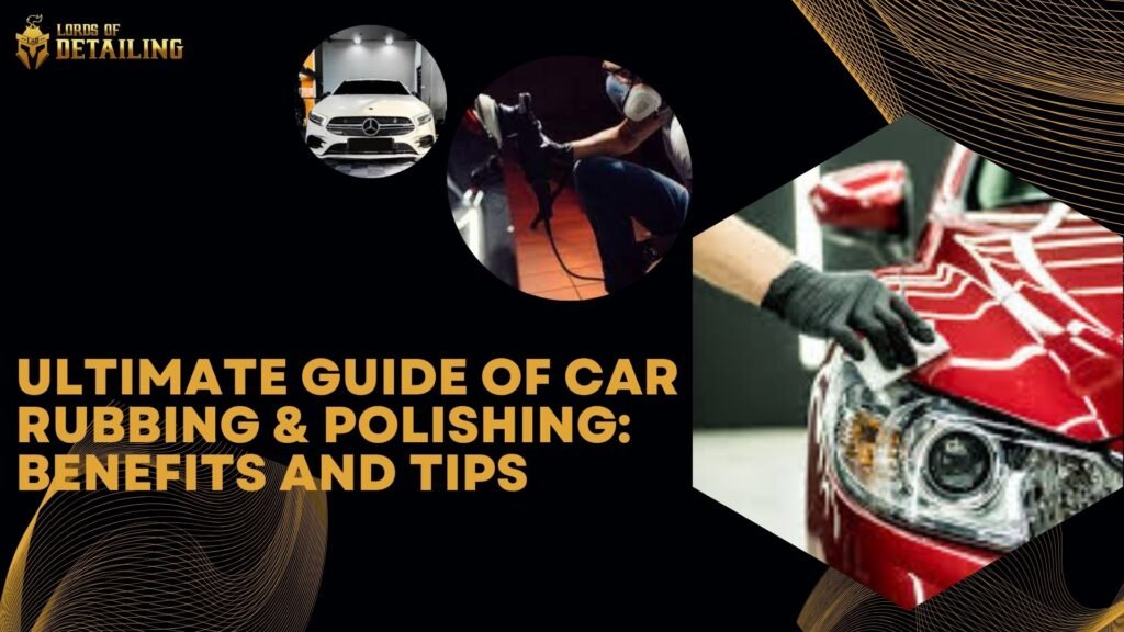 Ultimate Guide of Car Rubbing & Polishing: Benefits and Tips